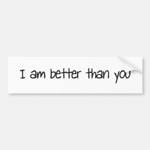 I Am Better Than You Bumper Sticker Zazzle