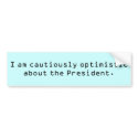 I am cautiously optimistic about the President. bumper stickers