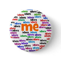 I am Completely Surrounded by a Group of Idiots Pinback Buttons