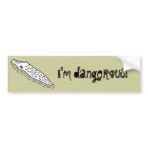 I am dangerous bumper stickers