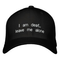 I am deaf...leave me alone embroidered hats by RunChick87 I am deaf...leave me alone embroidered hats
