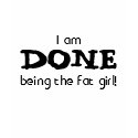 I am DONE being the fat girl! t-shirts