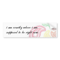 i am exactly where i am ... bumper stickers