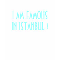 I am famous in Istanbul ! t-shirts by fantomaga I am famous in Istanbul ! t-shirts