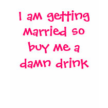 I am getting married so buy me a damn drink t-shirts by VaronicaM81 I am getting married so buy me a damn drink t-shirts