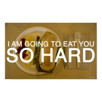 I AM GOING TO EAT YOU SO HARD posters by serenelusano I AM GOING TO EAT YOU SO HARD posters