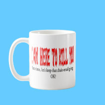 I am here to kill you... mugs by Dynomoose I am here to kill you... mugs