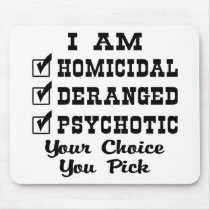 I Am Homicidal, Deranged, Psychotic, Your Choice mousepads