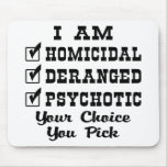 I Am Homicidal, Deranged, Psychotic, Your Choice Mouse Mat