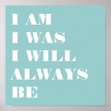 I AM. I WAS. I WILL ALWAYS BE. PRINT