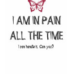 I AM IN PAIN ALL THE TIME - Fibromyalgia Awareness t-shirts