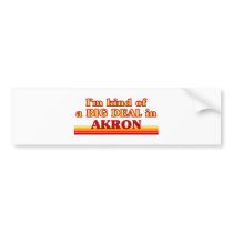 I am kind of a BIG DEAL in Akron Bumper Sticker