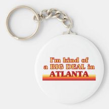 I am kind of a BIG DEAL in Atlanta Keychains
