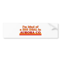 I am kind of a BIG DEAL in Aurora Bumper Stickers