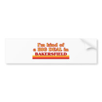 I am kind of a BIG DEAL in Bakersfield Bumper Stickers