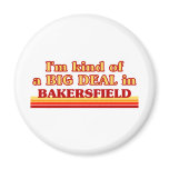 I am kind of a BIG DEAL in Bakersfield Fridge Magnets