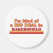 I am kind of a BIG DEAL in Bakersfield Fridge Magnets