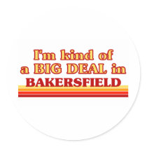 I am kind of a BIG DEAL in Bakersfield Round Sticker
