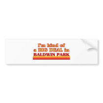 I am kind of a BIG DEAL in Baldwin Park Bumper Sticker