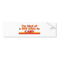 I am kind of a BIG DEAL in Cary Bumper Sticker