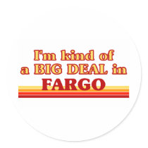 I am kind of a BIG DEAL in Fargo Round Sticker