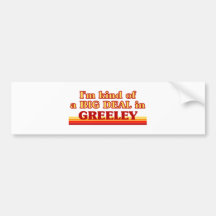 I am kind of a BIG DEAL in Greeley Bumper Sticker