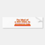 I am kind of a BIG DEAL in Huntington Park Bumper Sticker