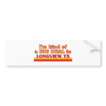 I am kind of a BIG DEAL in Longview Bumper Stickers