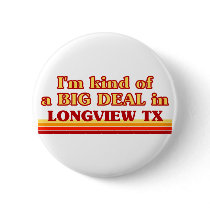 I am kind of a BIG DEAL in Longview Button