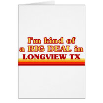I am kind of a BIG DEAL in Longview Cards