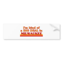 I am kind of a BIG DEAL in Milwaukee Bumper Stickers