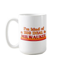 I am kind of a BIG DEAL in Milwaukee Coffee Mugs