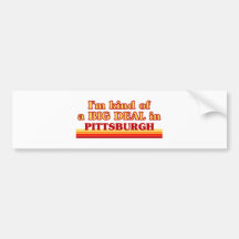 I am kind of a BIG DEAL in Pittsburgh Bumper Sticker