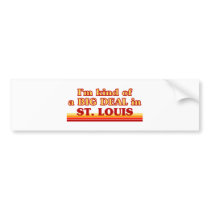 I am kind of a BIG DEAL in St. Louis Bumper Stickers