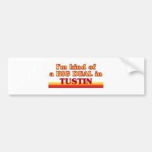 I am kind of a BIG DEAL in Tustin Bumper Stickers