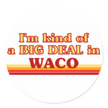 I am kind of a BIG DEAL in Waco stickers