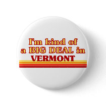 I am kind of a BIG DEAL on Vermont Button