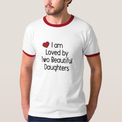 I am Loved by Two Beautiful Daughers T Shirt