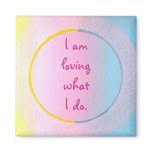 I am loving what I do, affirmation art magnets magnets