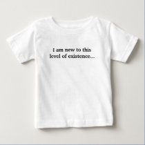 I am new to this level of existence... t-shirts