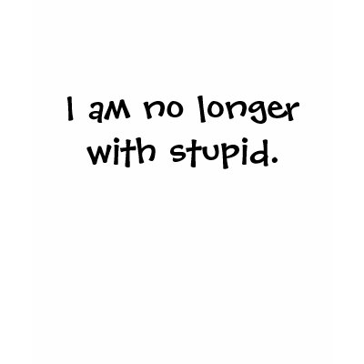 I am no longer with stupid. tshirt by aslevitt74