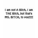 I am not A Bitch, I am THE Bitch, but that's MS... t-shirts by barbra78 I am not A Bitch, I am THE Bitch, but that's MS... t-shirts