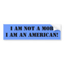 I am NOT a MOB I AM an AMERICAN! bumper stickers by Winginit I am NOT a MOB I AM an AMERICAN! bumper stickers