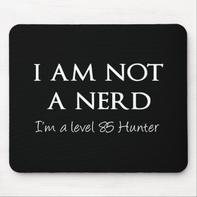 I am not a nerd, I'm a level 85 Hunter mouse pad