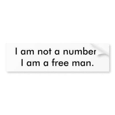 http://rlv.zcache.com/i_am_not_a_number_i_am_a_free_man_bumper_sticker-p128089252767257488trl0_400.jpg