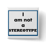 I Am Not A Stereotype Button