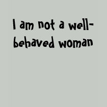I am not a well-behaved woman t-shirts