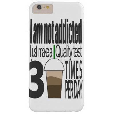 I am not addicted I just make a quality test Barely There iPhone 6 Plus Case