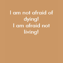 I am not afraid of dying!I am afraid not living! t-shirts