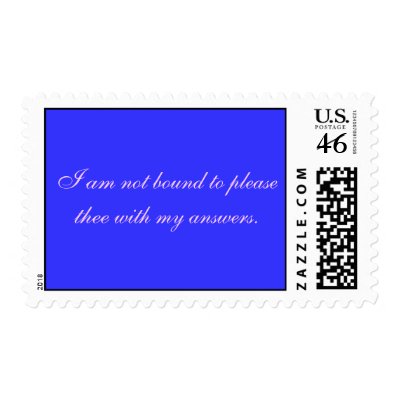 I am not bound to please thee with my answers. Postage
